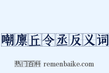 嘲廪丘令丞反义词是什么意思的图片